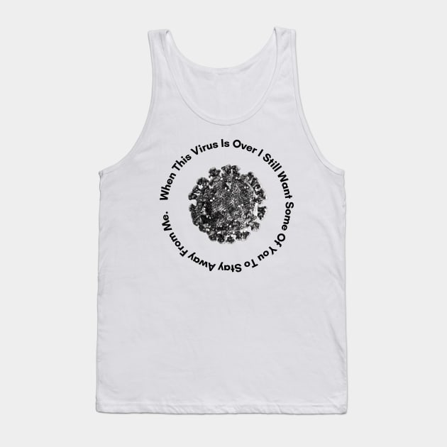 When This Virus Is Over I Still Want Some Of You To Stay Away From Me Tank Top by vcent